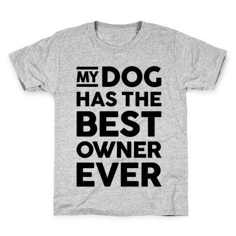 My Dog Has The Best Owner Ever Kids T-Shirt