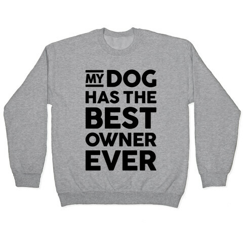 My Dog Has The Best Owner Ever Pullover