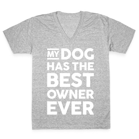 My Dog Has The Best Owner Ever V-Neck Tee Shirt