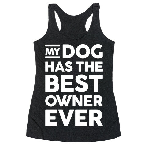 My Dog Has The Best Owner Ever Racerback Tank Top