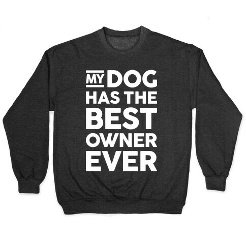 My Dog Has The Best Owner Ever Pullover