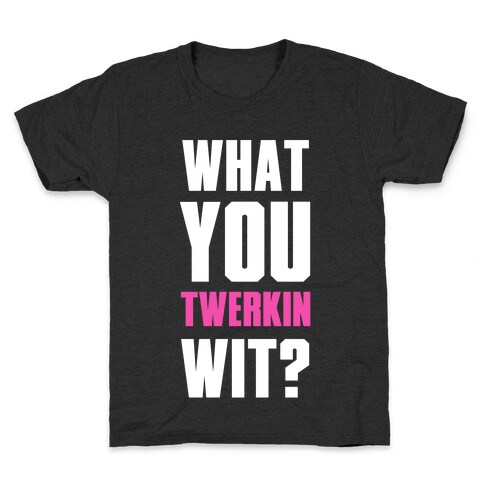 What You Twerkin Wit? Kids T-Shirt