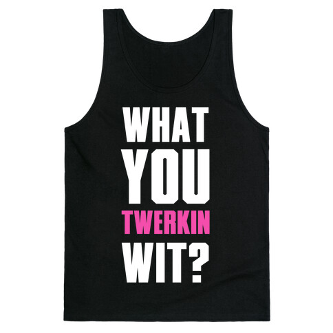 What You Twerkin Wit? Tank Top