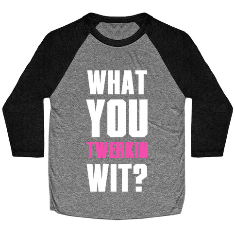 What You Twerkin Wit? Baseball Tee