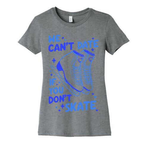 We Can't Date If You Don't Skate Womens T-Shirt