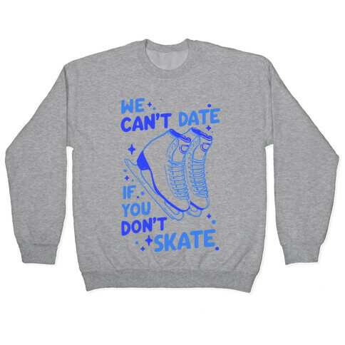 We Can't Date If You Don't Skate Pullover