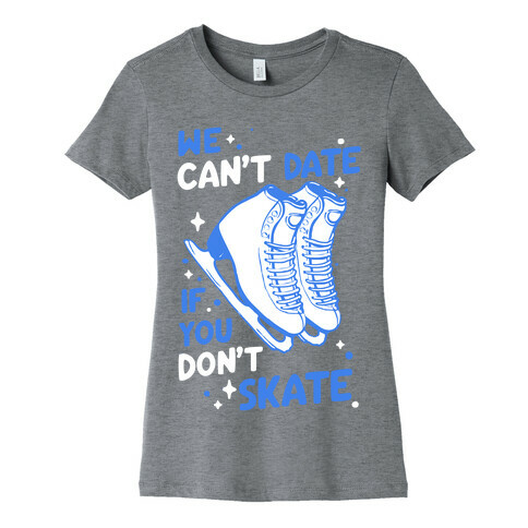 We Can't Date If You Don't Skate Womens T-Shirt