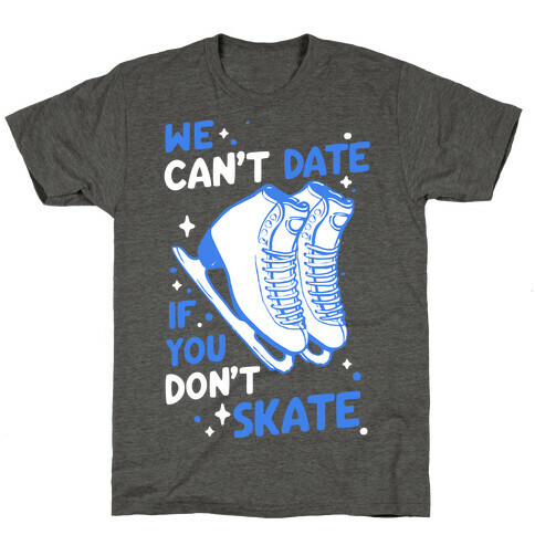 We Can't Date If You Don't Skate T-Shirt