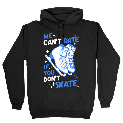 We Can't Date If You Don't Skate Hooded Sweatshirt