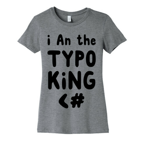 I Am the Typo King Womens T-Shirt