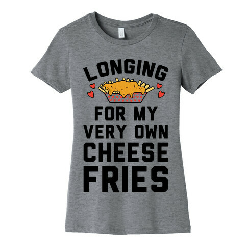 Longing For My Very Own Cheese Fries Womens T-Shirt