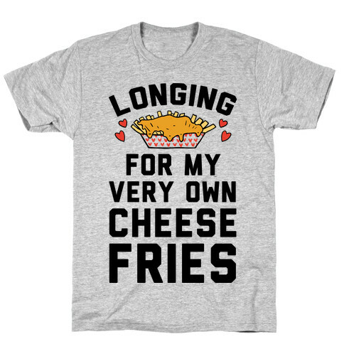 Longing For My Very Own Cheese Fries T-Shirt