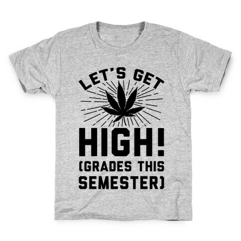 Let's Get High! (Grades This Semester) Kids T-Shirt