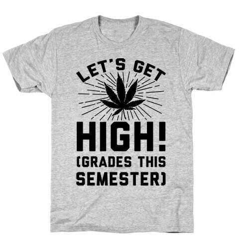 Let's Get High! (Grades This Semester) T-Shirt