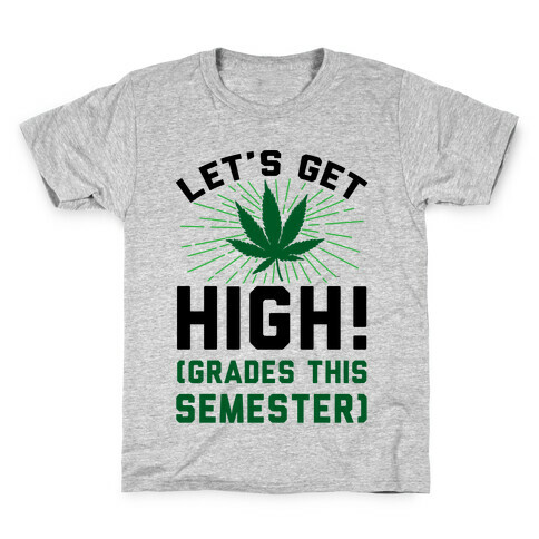 Let's Get High! (Grades This Semester) Kids T-Shirt