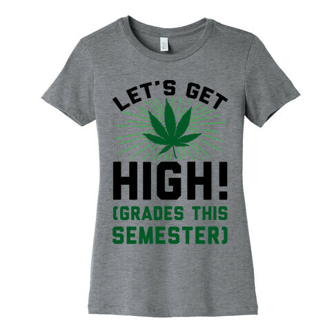 Let's Get High! (Grades This Semester) Womens T-Shirt