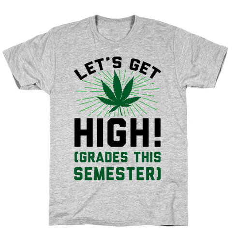 Let's Get High! (Grades This Semester) T-Shirt