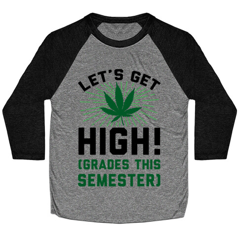 Let's Get High! (Grades This Semester) Baseball Tee