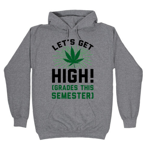 Let's Get High! (Grades This Semester) Hooded Sweatshirt