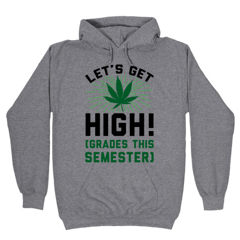 Let's Get High! (Grades This Semester) Hooded Sweatshirt