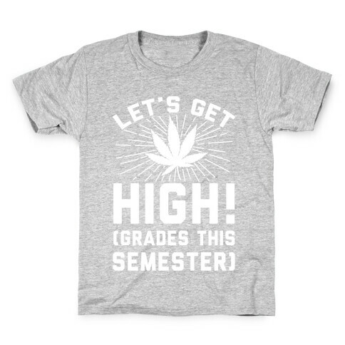 Let's Get High! (Grades This Semester) Kids T-Shirt