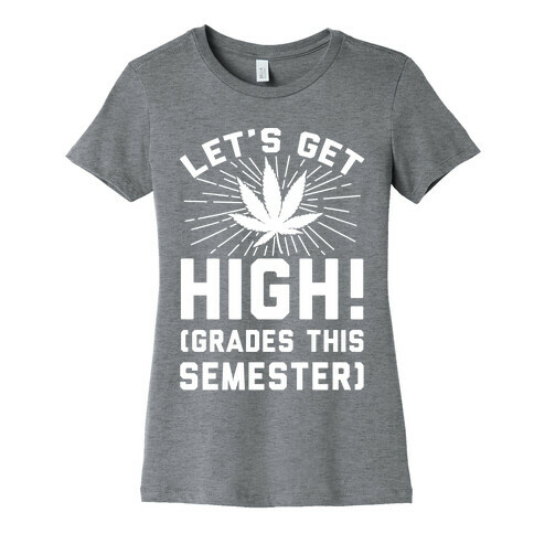 Let's Get High! (Grades This Semester) Womens T-Shirt