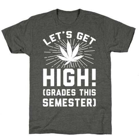 Let's Get High! (Grades This Semester) T-Shirt