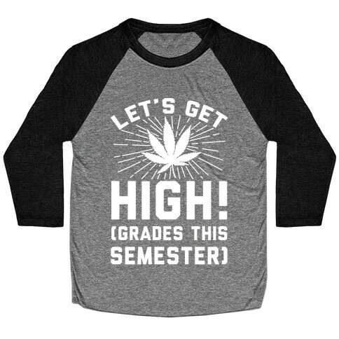 Let's Get High! (Grades This Semester) Baseball Tee