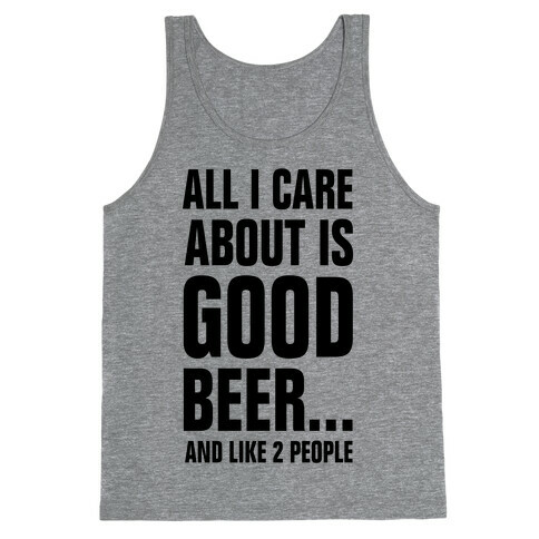 All I Care About is Good Beer...And Like 2 People Tank Top