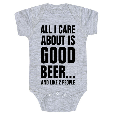 All I Care About is Good Beer...And Like 2 People Baby One-Piece