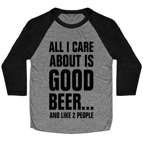 All I Care About is Good Beer...And Like 2 People Baseball Tee