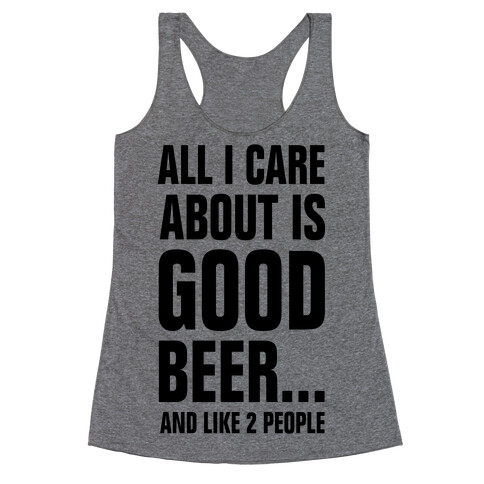 All I Care About is Good Beer...And Like 2 People Racerback Tank Top