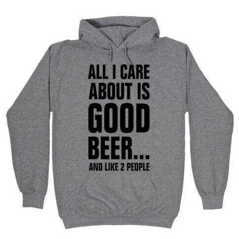 All I Care About is Good Beer...And Like 2 People Hooded Sweatshirt