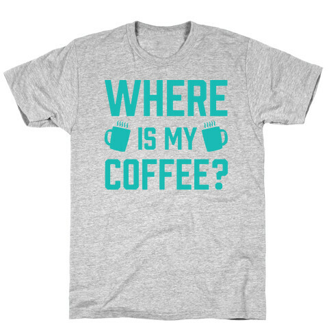Where Is My Coffee T-Shirt