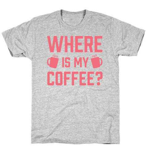 Where Is My Coffee T-Shirt