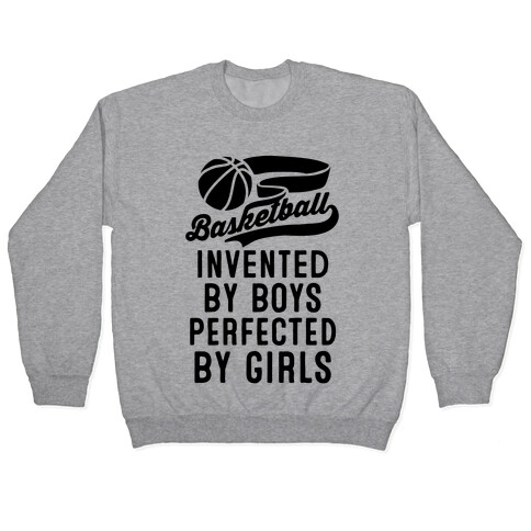 Basketball: Invented By Boys Perfected By Girls Pullover