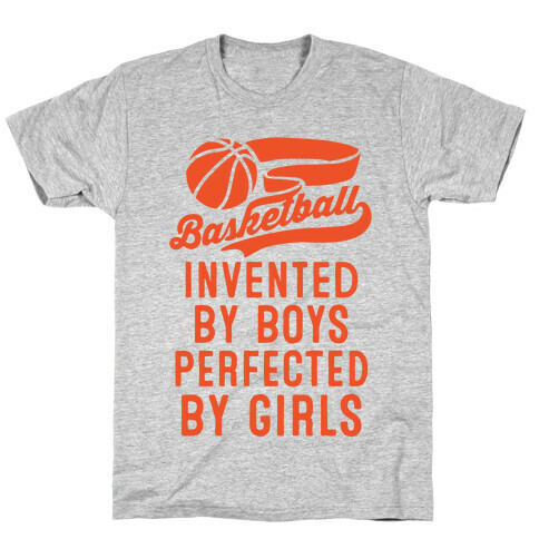 Basketball: Invented By Boys Perfected By Girls T-Shirt