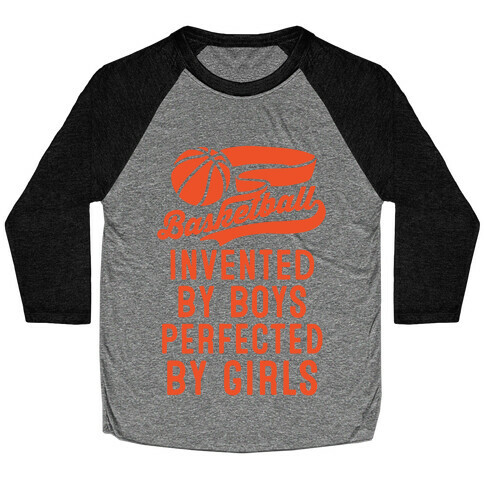 Basketball: Invented By Boys Perfected By Girls Baseball Tee