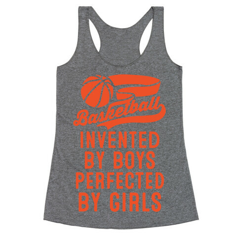 Basketball: Invented By Boys Perfected By Girls Racerback Tank Top