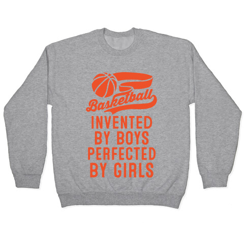 Basketball: Invented By Boys Perfected By Girls Pullover