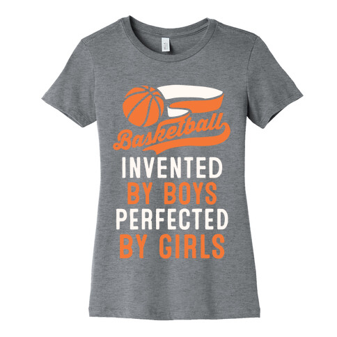 Basketball: Invented By Boys Perfected By Girls Womens T-Shirt