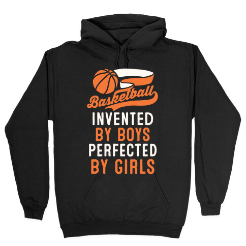 Basketball: Invented By Boys Perfected By Girls Hooded Sweatshirt