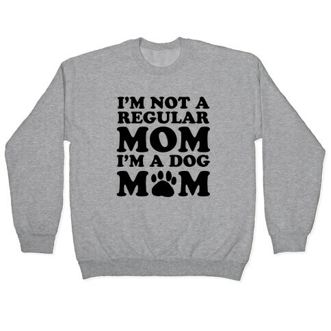 I'm not a Regular Mom I'm a Dog Mom Pullover