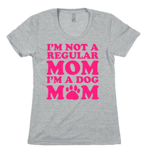 I'm not a Regular Mom I'm a Dog Mom Womens T-Shirt