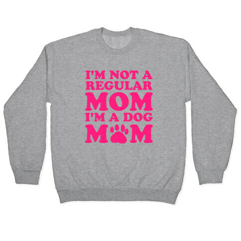 I'm not a Regular Mom I'm a Dog Mom Pullover