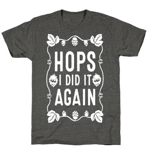 Hops I Did it Again T-Shirt