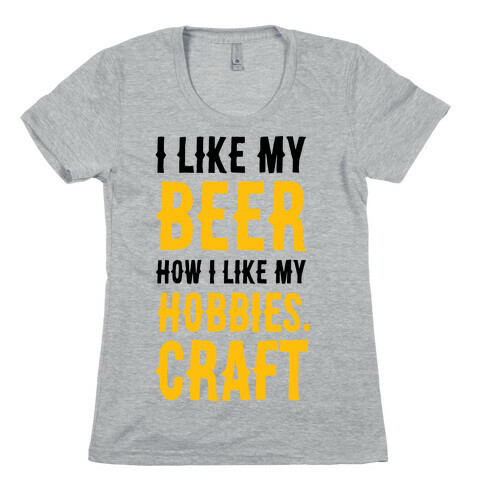 I Like My Beer How I Like my Hobbies. Craft. Womens T-Shirt