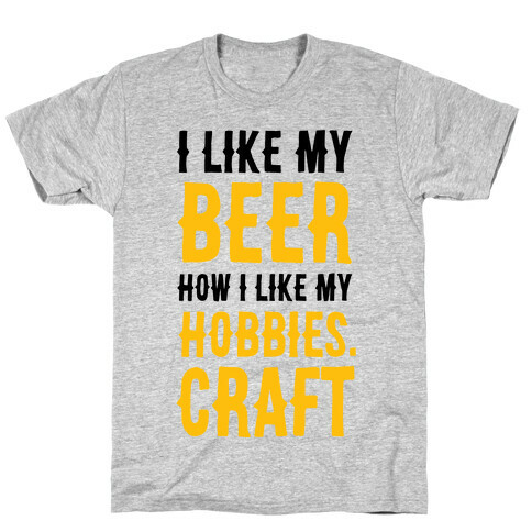 I Like My Beer How I Like my Hobbies. Craft. T-Shirt