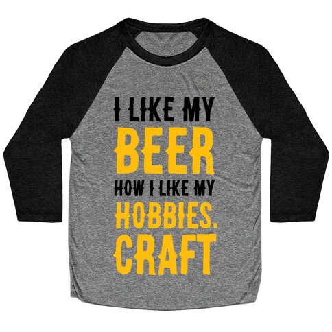 I Like My Beer How I Like my Hobbies. Craft. Baseball Tee