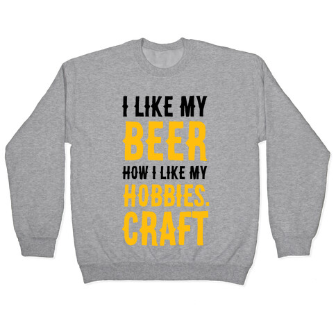 I Like My Beer How I Like my Hobbies. Craft. Pullover